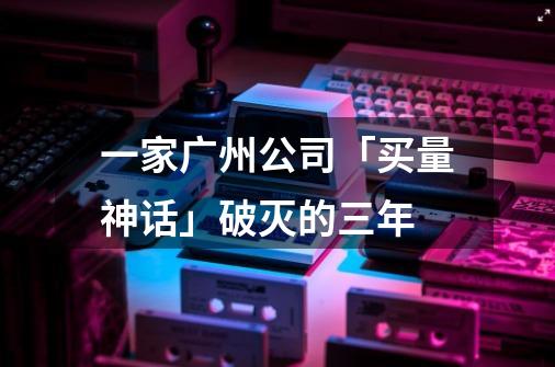 一家广州公司「买量神话」破灭的三年-第1张-游戏相关-尔合网