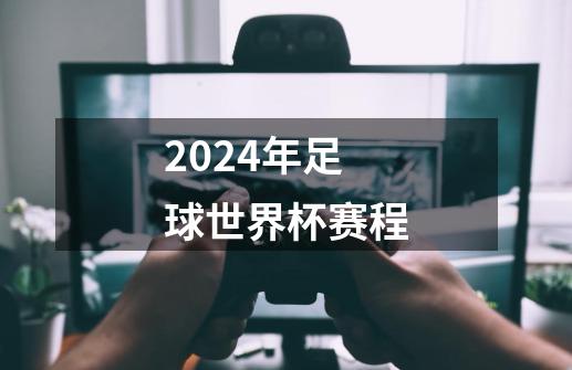 2024年足球世界杯赛程-第1张-游戏相关-尔合网