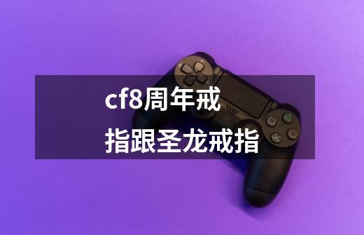 cf8周年戒指跟圣龙戒指-第1张-游戏相关-尔合网