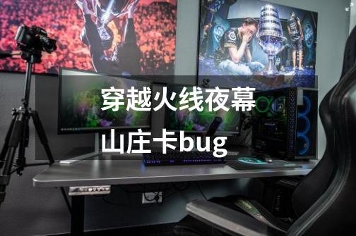 穿越火线夜幕山庄卡bug-第1张-游戏相关-尔合网