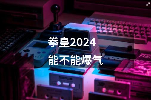 拳皇2024能不能爆气-第1张-游戏相关-尔合网