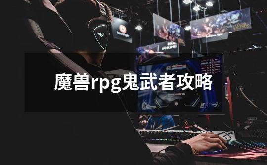 魔兽rpg鬼武者攻略-第1张-游戏相关-尔合网