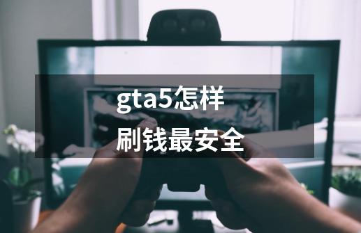 gta5怎样刷钱最安全-第1张-游戏相关-尔合网