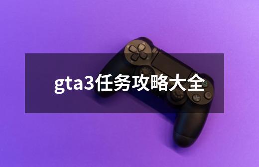 gta3任务攻略大全-第1张-游戏相关-尔合网