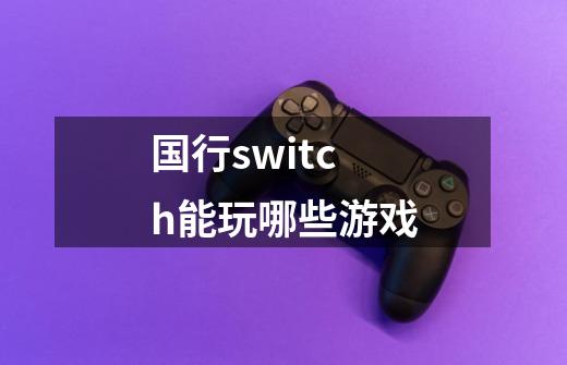 国行switch能玩哪些游戏-第1张-游戏相关-尔合网