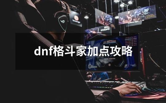 dnf格斗家加点攻略-第1张-游戏相关-尔合网