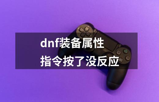 dnf装备属性指令按了没反应-第1张-游戏相关-尔合网