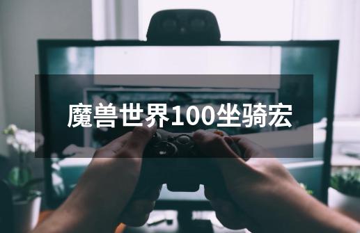 魔兽世界100坐骑宏-第1张-游戏相关-尔合网