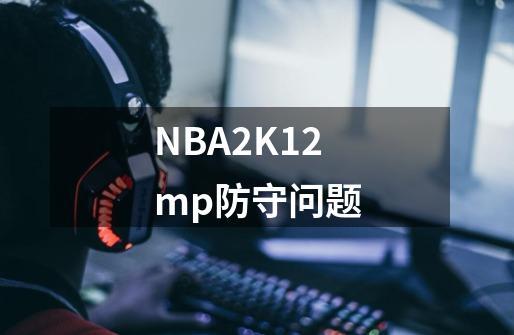 NBA2K12mp防守问题-第1张-游戏相关-尔合网