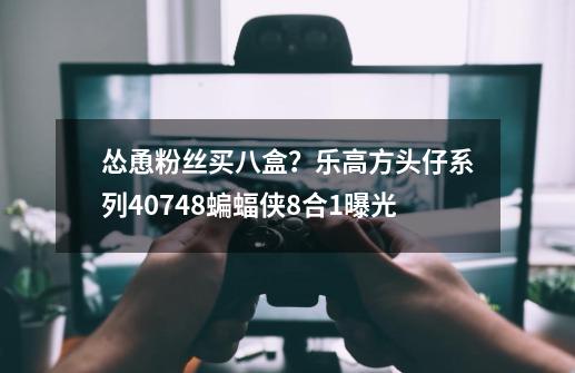 怂恿粉丝买八盒？乐高方头仔系列40748蝙蝠侠8合1曝光-第1张-游戏相关-尔合网