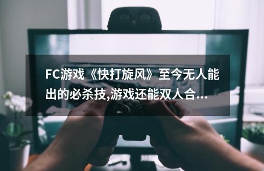 FC游戏《快打旋风》至今无人能出的必杀技,游戏还能双人合作-第1张-游戏相关-尔合网