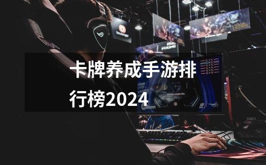 卡牌养成手游排行榜2024-第1张-游戏相关-尔合网