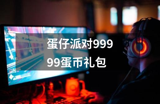 蛋仔派对99999蛋币礼包-第1张-游戏相关-尔合网