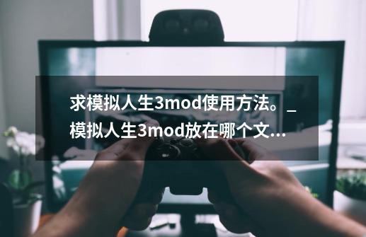 求模拟人生3mod使用方法。_模拟人生3mod放在哪个文件夹-第1张-游戏相关-尔合网