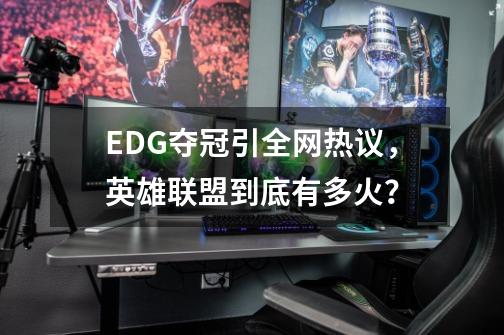 EDG夺冠引全网热议，英雄联盟到底有多火？-第1张-游戏相关-尔合网