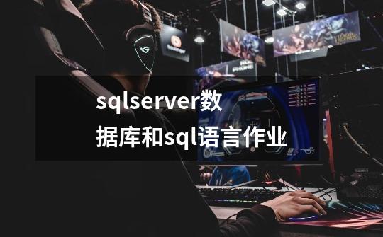 sqlserver数据库和sql语言作业-第1张-游戏相关-尔合网