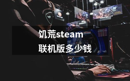 饥荒steam联机版多少钱-第1张-游戏相关-尔合网