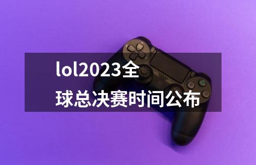 lol2023全球总决赛时间公布-第1张-游戏相关-尔合网