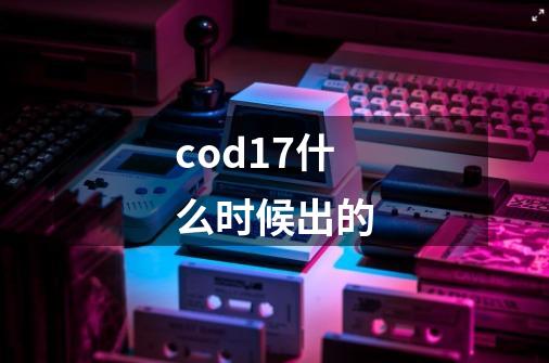 cod17什么时候出的-第1张-游戏相关-尔合网