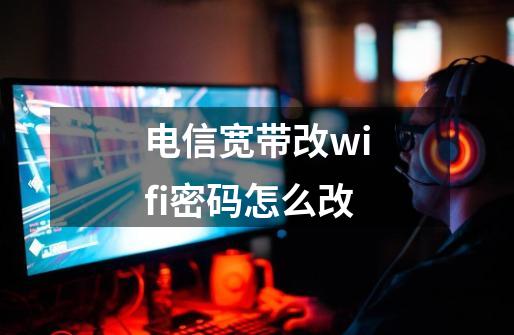 电信宽带改wifi密码怎么改-第1张-游戏相关-尔合网