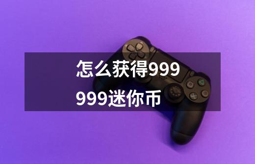 怎么获得999999迷你币-第1张-游戏相关-尔合网