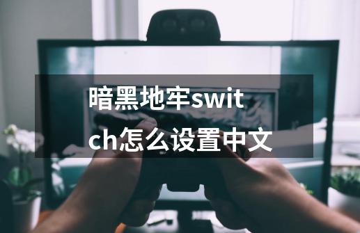 暗黑地牢switch怎么设置中文-第1张-游戏相关-尔合网