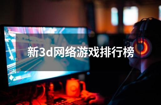 新3d网络游戏排行榜-第1张-游戏相关-尔合网