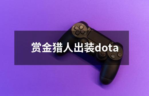 赏金猎人出装dota-第1张-游戏相关-尔合网