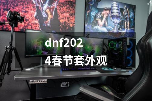 dnf2024春节套外观-第1张-游戏相关-尔合网