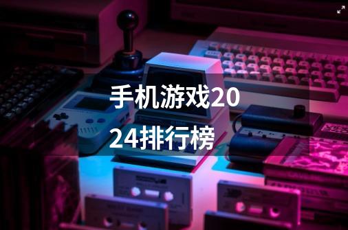 手机游戏2024排行榜-第1张-游戏相关-尔合网