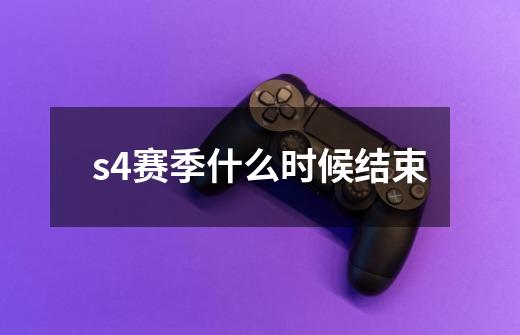 s4赛季什么时候结束-第1张-游戏相关-尔合网