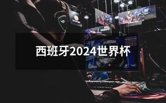 西班牙2024世界杯-第1张-游戏相关-尔合网