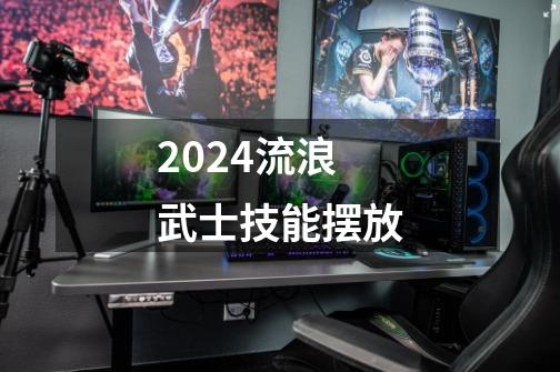 2024流浪武士技能摆放-第1张-游戏相关-尔合网