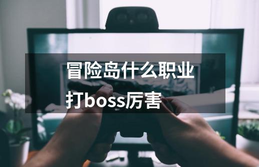 冒险岛什么职业打boss厉害-第1张-游戏相关-尔合网