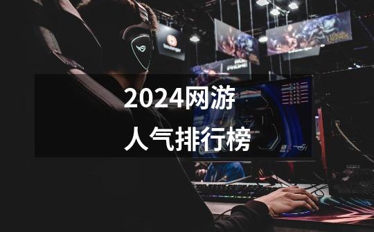 2024网游人气排行榜-第1张-游戏相关-尔合网