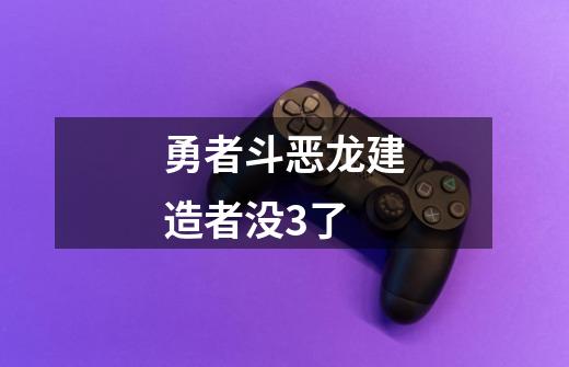 勇者斗恶龙建造者没3了-第1张-游戏相关-尔合网