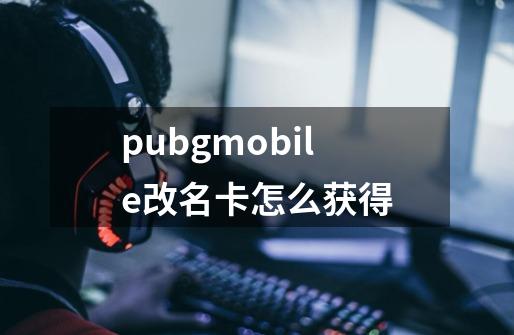 pubgmobile改名卡怎么获得-第1张-游戏相关-尔合网