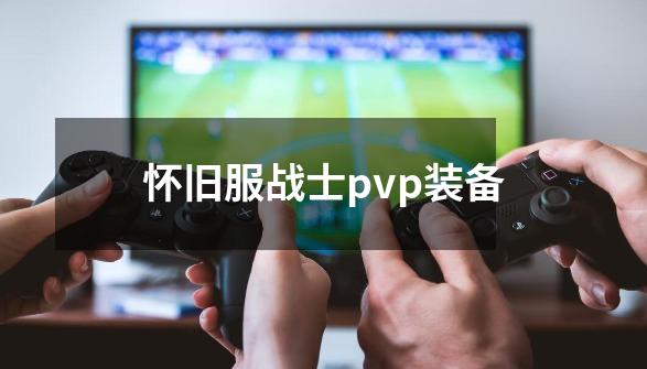 怀旧服战士pvp装备-第1张-游戏相关-尔合网