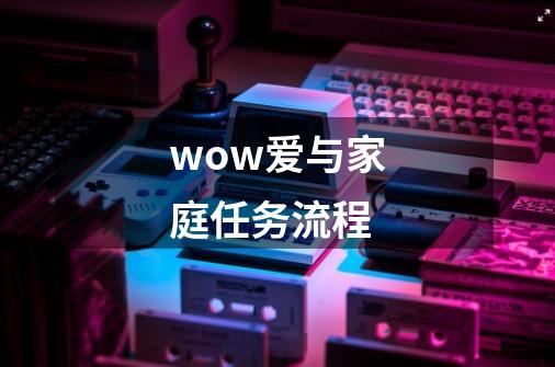 wow爱与家庭任务流程-第1张-游戏相关-尔合网