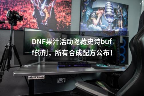 DNF果汁活动隐藏史诗buff药剂，所有合成配方公布！-第1张-游戏相关-尔合网