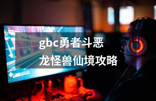 gbc勇者斗恶龙怪兽仙境攻略-第1张-游戏相关-尔合网