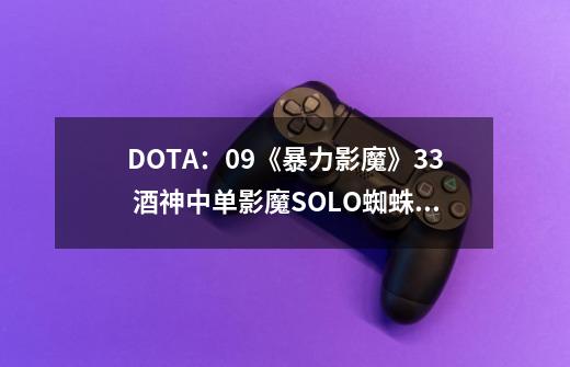 DOTA：09《暴力影魔》3/3 酒神中单影魔SOLO蜘蛛 细节对线-第1张-游戏相关-尔合网