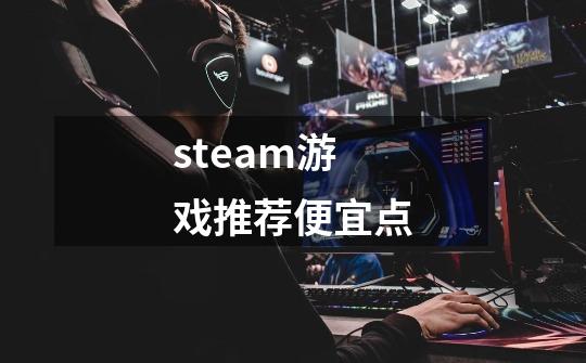 steam游戏推荐便宜点-第1张-游戏相关-尔合网