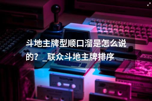 斗地主牌型顺口溜是怎么说的？_联众斗地主牌排序-第1张-游戏相关-尔合网