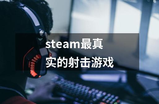 steam最真实的射击游戏-第1张-游戏相关-尔合网