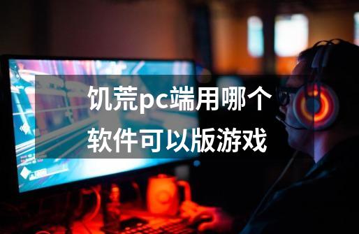 饥荒pc端用哪个软件可以版游戏-第1张-游戏相关-尔合网