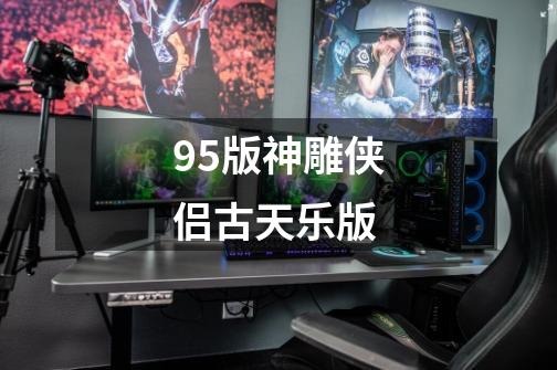 95版神雕侠侣古天乐版-第1张-游戏相关-尔合网