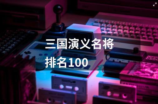 三国演义名将排名100-第1张-游戏相关-尔合网