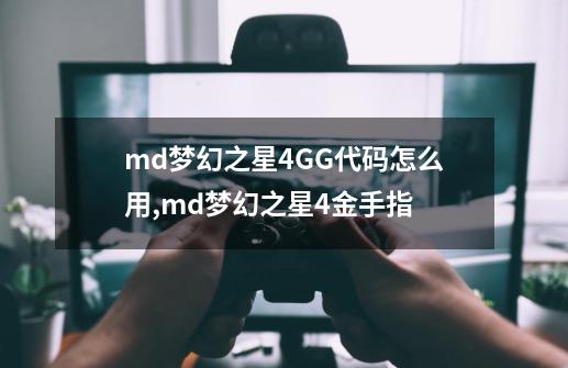 md梦幻之星4GG代码怎么用,md梦幻之星4金手指-第1张-游戏相关-尔合网