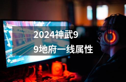 2024神武99地府一线属性-第1张-游戏相关-尔合网